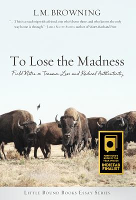 To Lose the Madness: Field Notes on Trauma, Loss and Radical Authenticity