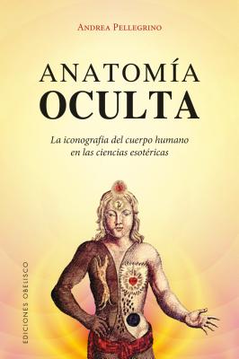 Anatomía oculta / Hidden Anatomy: La Iconografia Del Cuerpo Humano En Las Ciencias Esotericas