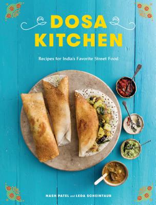 Dosa Kitchen: Recipes for India’s Favorite Street Food: A Cookbook