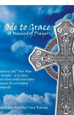 Ode to Grace a Moment of Prayer: Seeking God? Join Him in Prayer Any Day, Any Time With Everyday Prayers for Everyday Moments