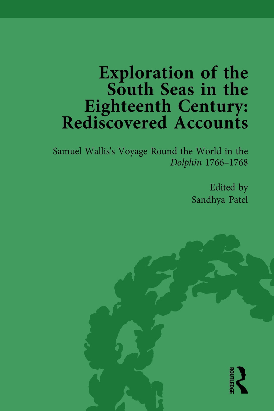 Exploration of the South Seas in the Eighteenth Century: Rediscovered Accounts, Volume I: Samuel Wallis’s Voyage Round the World in the Dolphin 1766-1