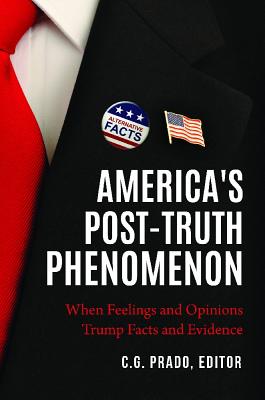 America’s Post-Truth Phenomenon: When Feelings and Opinions Trump Facts and Evidence