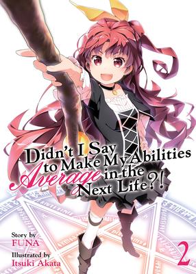 Didn’t I Say to Make My Abilities Average in the Next Life?! (Light Novel) Vol. 2