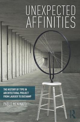Unexpected Affinities: The History of Type in Architectural Project from Laugier to Duchamp