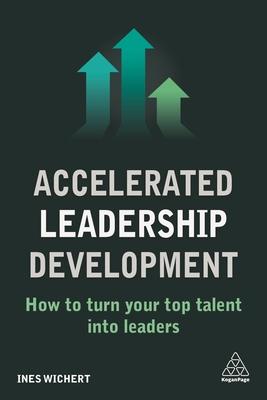Accelerated Leadership Development: How to Turn Your Top Talent Into Leaders