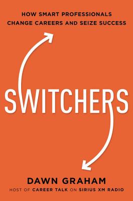 Switchers: How Smart Professionals Change Careers, and Seize Success