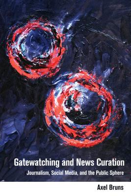 Gatewatching and News Curation: Journalism, Social Media, and the Public Sphere