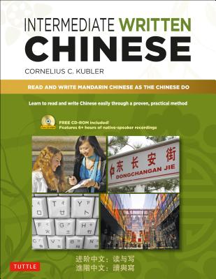 Intermediate Written Chinese: Read and Write Mandarin Chinese As the Chinese Do; Includes Printable PDFs