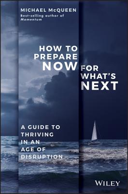 How to Prepare Now for What’s Next: A Guide to Thriving in an Age of Disruption