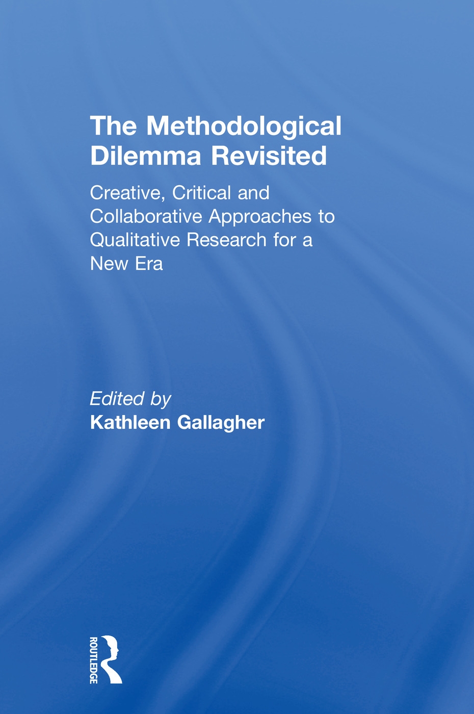 The Methodological Dilemma Revisited: Creative, Critical and Collaborative Approaches to Qualitative Research for a New Era