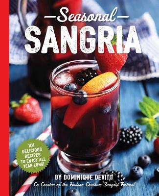 Seasonal Sangria: 101 Recipes to Enjoy All Year Long!