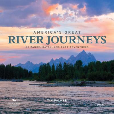America’s Great River Journeys: 50 Canoe, Kayak, and Raft Adventures
