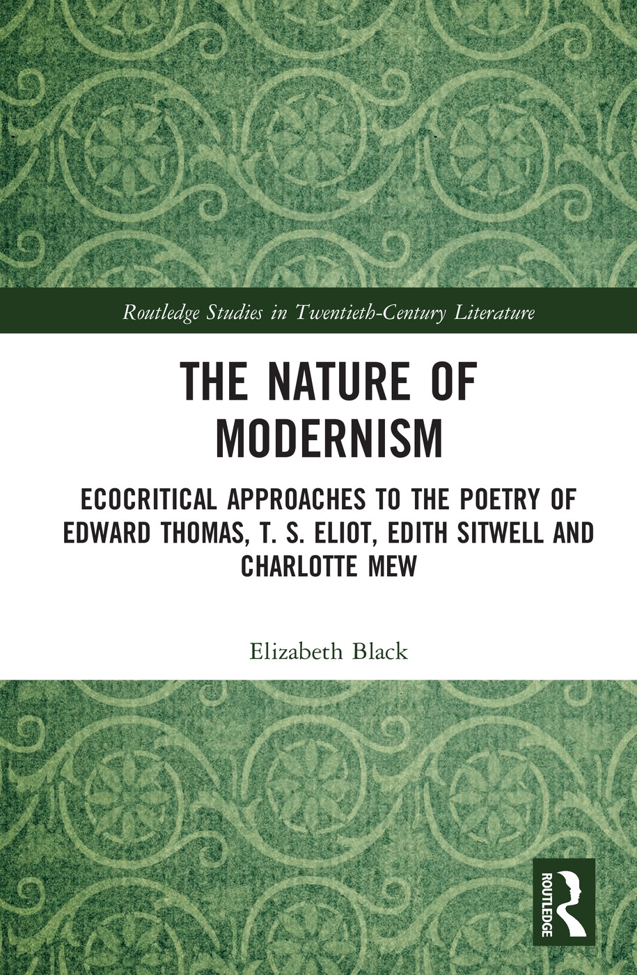 The Nature of Modernism: Ecocritical Approaches to the Poetry of Edward Thomas, T. S. Eliot, Edith Sitwell and Charlotte Mew