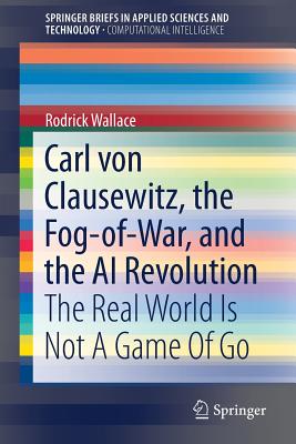 Carl Von Clausewitz, the Fog-of-war, and the Ai Revolution: The Real World Is Not a Game of Go