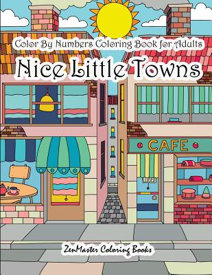 Color by Numbers Coloring Book for Adults Nice Little Town: Adult Color by Number Book of Small Town Buildings and Scenes