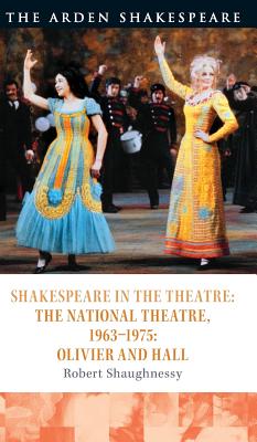 Shakespeare in the Theatre: The National Theatre, 1963-1975: Olivier and Hall