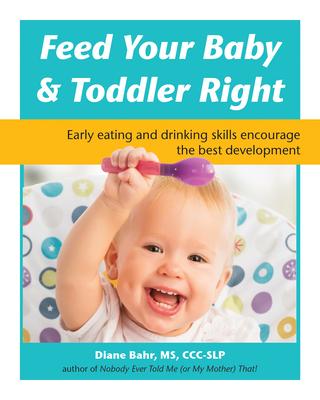 Feed Your Baby & Toddler Right: Early Eating and Drinking Skills Encourage the Best Development