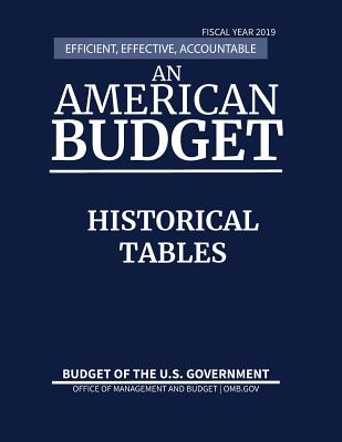 Budget of the U.S. Government Fiscal Year 2019: Historical Tables, Efficient, Effective, Accountable