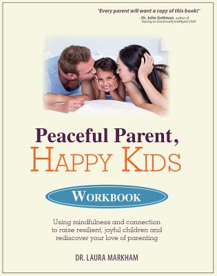 Peaceful Parent, Happy Kids: Using Mindfulness and Connection to Raise Resilient, Joyful Children and Rediscover Your Love of Pa