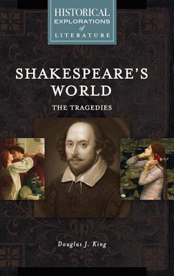 Shakespeare’s World: The Tragedies: A Historical Exploration of Literature
