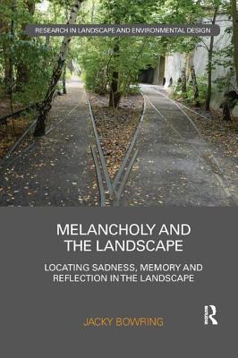 Melancholy and the Landscape: Locating Sadness, Memory and Reflection in the Landscape