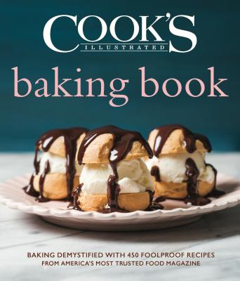 Cook’s Illustrated Baking Book: Baking Demystified With 450 Foolproof Recipes from America’s Most Trusted Food Magazine