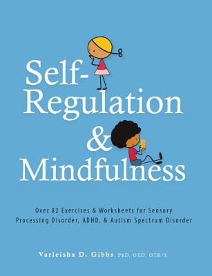 Self-Regulation & Mindfulness: Over 82 Exercises & Worksheets for Sensory Processing Disorder, ADHD & Autism Spectrum Disorder