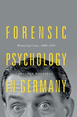 Forensic Psychology in Germany: Witnessing Crime, 1880-1939