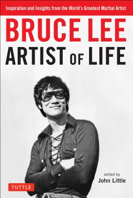 Bruce Lee Artist of Life: Inspiration and Insights from the World’s Greatest Martial Artist