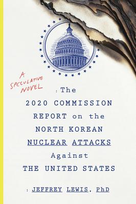The 2020 Commission Report on the North Korean Nuclear Attacks Against the United States: A Speculative Novel