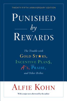 Punished by Rewards: The Trouble With Gold Stars, Incentive Plans, A’s, Praise, and Other Bribes