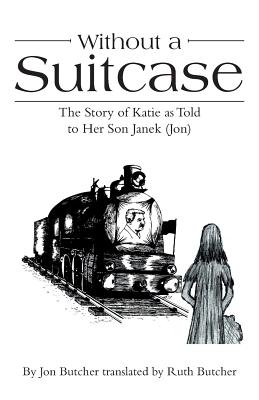 Without a Suitcase: The Story of Katie As Told to Her Son Janek Jon