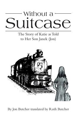 Without a Suitcase: The Story of Katie As Told to Her Son Janek Jon