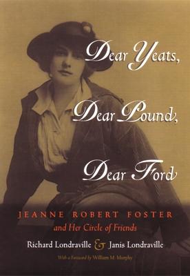 Dear Yeats, Dear Pound, Dear Ford: Jeanne Robert Foster and Her Circle of Friends