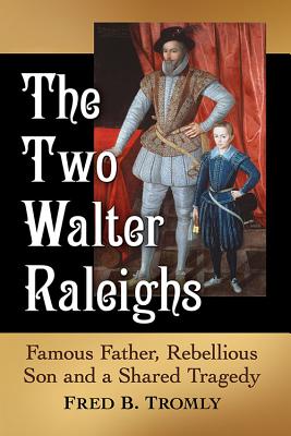 The Two Walter Raleighs: Famous Father, Rebellious Son and a Shared Tragedy