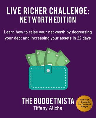 Live Richer Challenge: Learn How to Raise Your Net Worth by Decreasing Your Debt and Increasing Your Assets in 22 DaysEdition