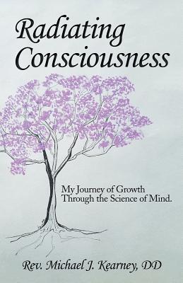 Radiating Consciousness: My Journey of Growth Through the Science of Mind