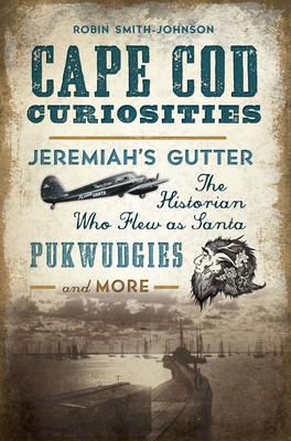 Cape Cod Curiosities: Jeremiah’s Gutter, The Historian Who Flew as Santa, Pukwudgies and More