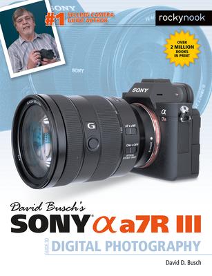 David Busch’s Sony Alpha A7r III Guide to Digital Photography