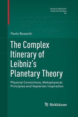 The Complex Itinerary of Leibniz’s Planetary Theory: Physical Convictions, Metaphysical Principles and Keplerian Inspiration