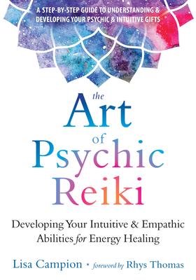 The Art of Psychic Reiki: Developing Your Intuitive & Empathic Abilities for Energy Healing