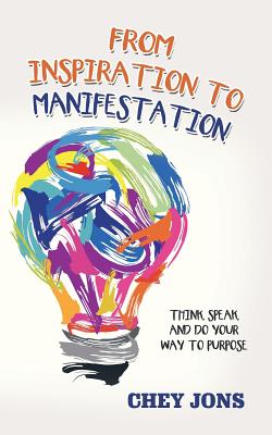 From Inspiration to Manifestation: Think, Speak, and Do Your Way to Purpose