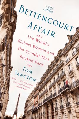 The Bettencourt Affair: The World’s Richest Woman and the Scandal That Rocked Paris