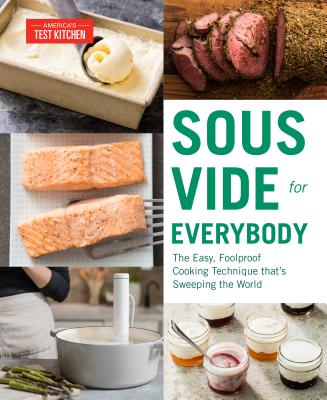 Sous Vide for Everybody: The Easy, Foolproof Cooking Technique That’s Sweeping the World