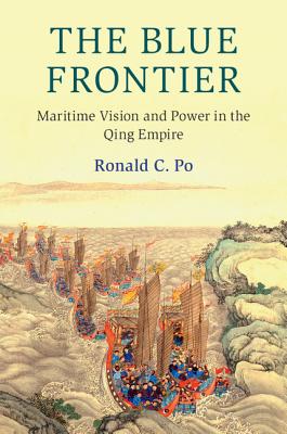 The Blue Frontier: Maritime Vision and Power in the Qing Empire