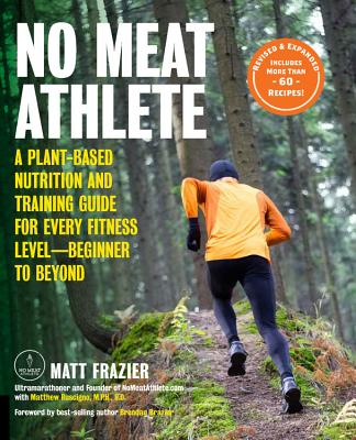 No Meat Athlete, Revised and Expanded: A Plant-Based Nutrition and Training Guide for Every Fitness Level-Beginner to Beyond [includes More Than 60 Re