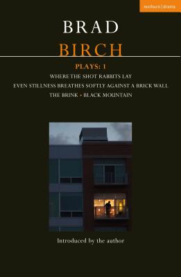 Birch Plays: 1: Where the Shot Rabbits Lay; Even Stillness Breathes Softly Against a Brick Wall; The Brink; Black Mountain