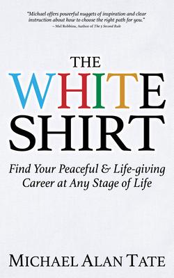 The White Shirt: Find Your Peaceful & Life-Giving Career at Any Stage of Life