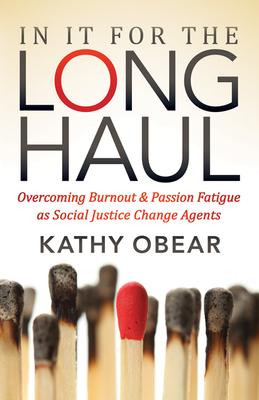 In It for the Long Haul: Overcoming Burnout & Passion Fatigue As Social Justice Change Agents