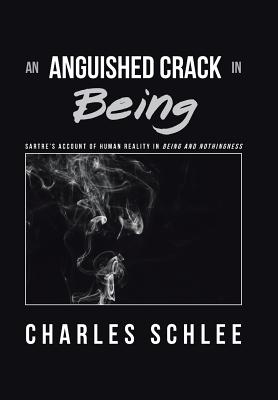 An Anguished Crack in Being: Sartre’s Account of Human Reality in Being and Nothingness